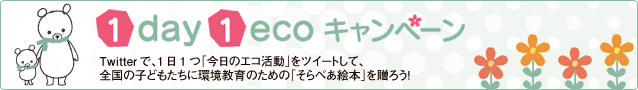 1day 1ecoキャンペーン　Twitterで、1日1つ「今日のエコ活動」をツイートして、全国の子どもたちに環境教育のための「そらべあ絵本」を贈ろう！